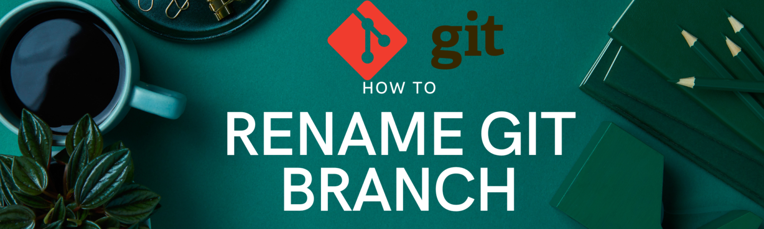 Git Rename Branch—Why, How, and Precautions | Unixmen